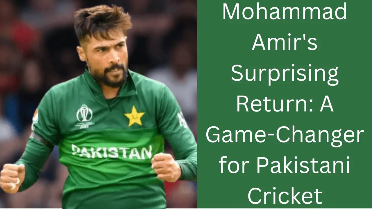 Mohammad Amir's Surprising Return: A Game-Changer for Pakistani Cricket