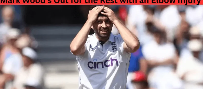 Mark Wood's Out for the Rest of the Year with an Elbow Injury